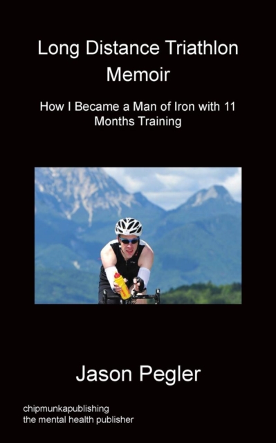 Long Distance Triathlon Memoir - How I Became a Man of Iron with 11 Months Training, Paperback / softback Book