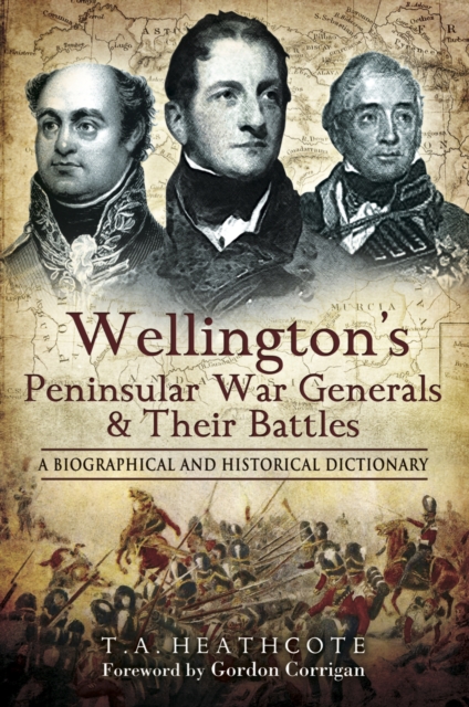 Wellington's Peninsular War Generals & Their Battles : A Biographical and Historical Dictionary, EPUB eBook