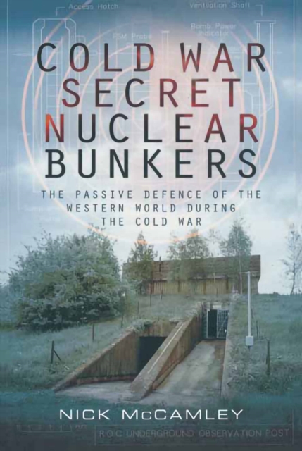 Cold War Secret Nuclear Bunkers : The Passive Defence of the Western World During the Cold War, PDF eBook