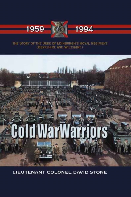 Cold War Warriors : The Story of the Duke of Edinburgh's Royal Regiment (Berkshire and Wiltshire), 1959-1994, PDF eBook