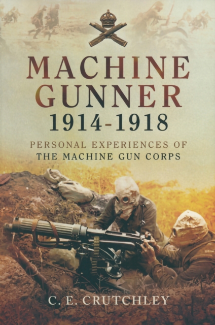 Machine Gunner, 1914-18 : Personal Experiences of the Machine Gun Corps, PDF eBook
