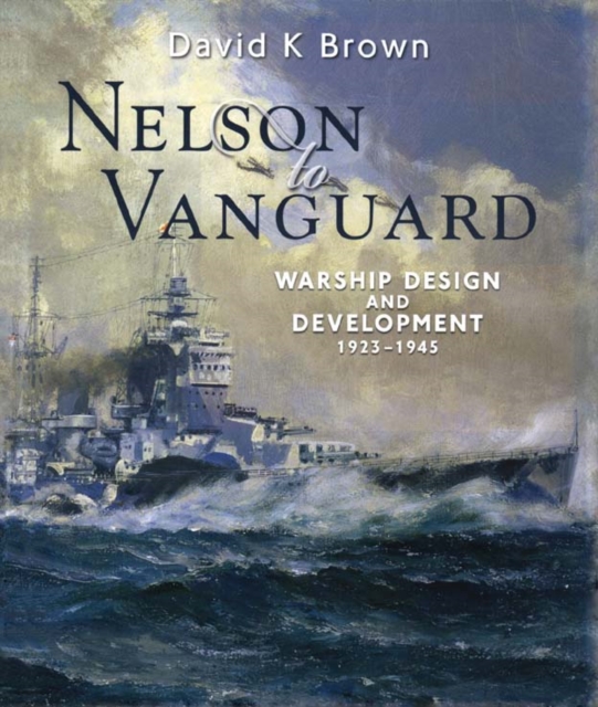 Nelson to Vanguard : Warship Design and Development 1923-1945, PDF eBook