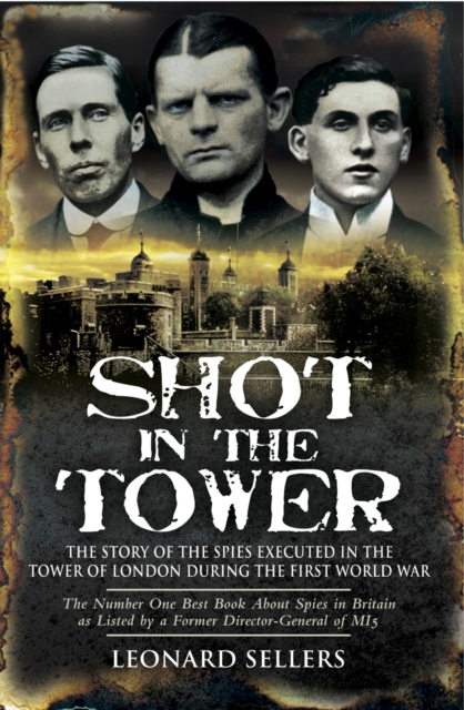 Shot in the Tower : The Stories of the Spies Executed in the Tower of London During the First World War, PDF eBook