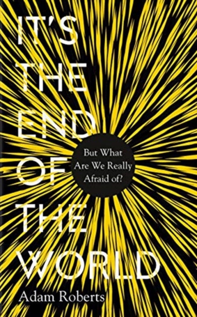 It's the End of the World : But What Are We Really Afraid Of?, Hardback Book