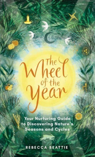 The Wheel of the Year : A Nurturing Guide to Rediscovering Nature's Seasons and Cycles, Hardback Book