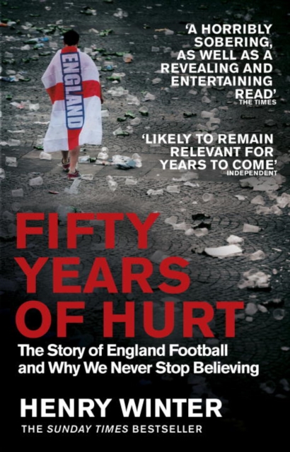 Fifty Years of Hurt : The Story of England Football and Why We Never Stop Believing, Paperback / softback Book