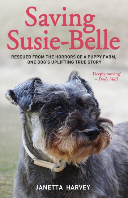 Saving Susie-Belle : Rescued from the Horrors of a Puppy Farm, One Dog's Uplifting True Story, Paperback / softback Book