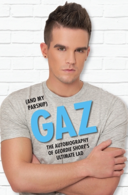 Gaz (And my Parsnip) : The Autobiography of Geordie Shore's Ultimate Lad, Paperback / softback Book