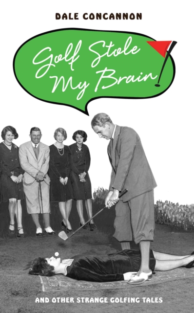Golf Stole My Brain : And Other Strange Golfing Tales, Hardback Book