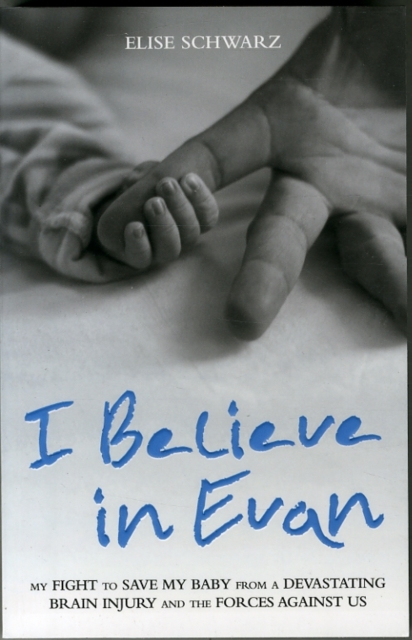 I Believe In Evan - My Fight to Save my Baby from a Devastating Brain Injury and the Forces Against Us, Paperback / softback Book
