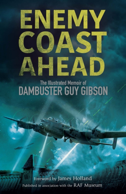 Enemy Coast Ahead : The Illustrated Memoir of Dambuster Guy Gibson, EPUB eBook