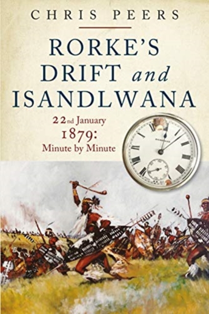 Rorke's Drift and Isandlwana : Minute by Minute, Hardback Book