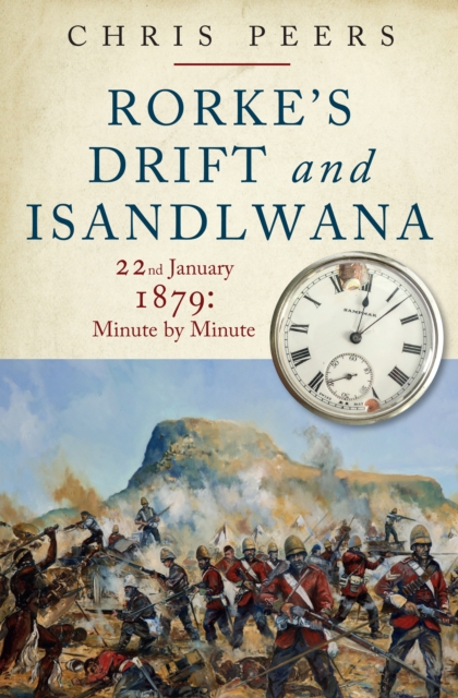 Rorke's Drift and Isandlwana : 22nd January 1897: Minute by Minute, EPUB eBook