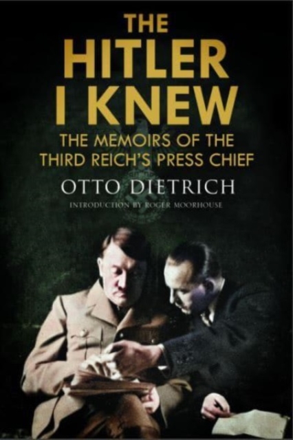 The Hitler I Knew : The Memoirs of the Third Reich's Press Chief, Hardback Book