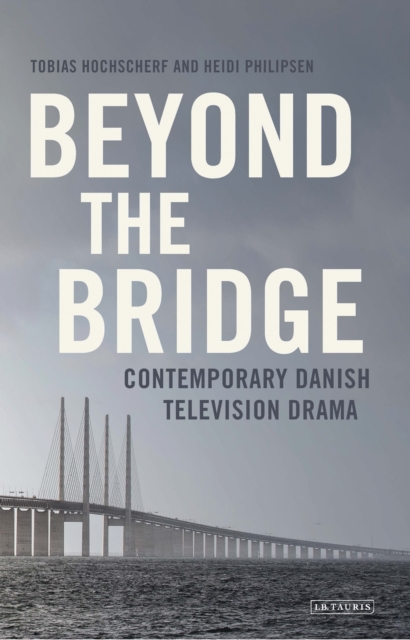 Beyond The Bridge : Contemporary Danish Television Drama, Hardback Book
