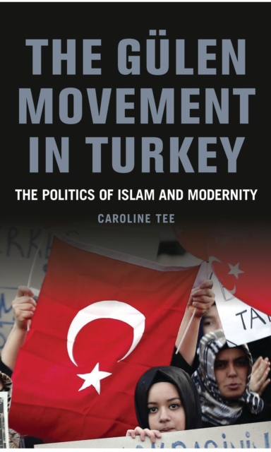 The Gulen Movement in Turkey : The Politics of Islam and Modernity, Hardback Book