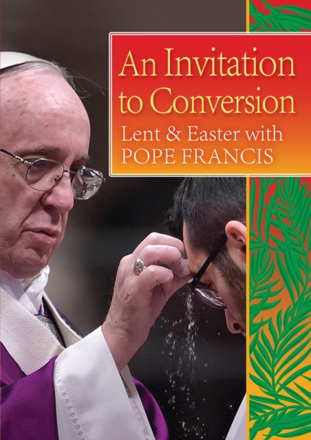 An Invitation to Conversion : Lent and Easter with Pope Francis, Paperback / softback Book