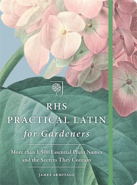 RHS Practical Latin for Gardeners : More than 1,500 Essential Plant Names and the Secrets They Contain, Paperback / softback Book