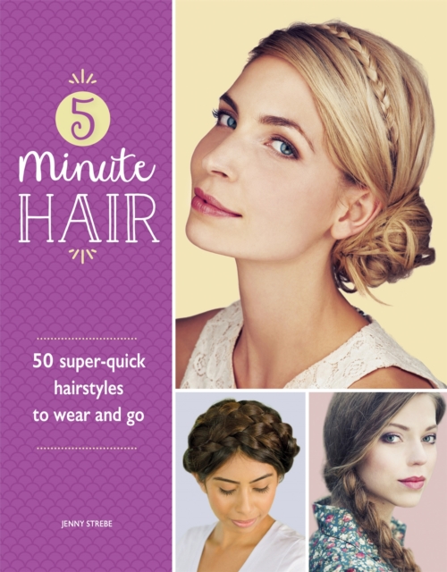 5-Minute Hair : 50 super-quick hairstyles to wear and go, Paperback / softback Book