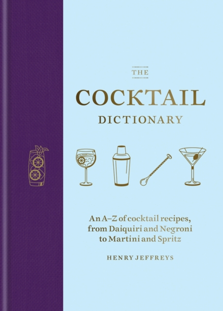 The Cocktail Dictionary : An A Z of cocktail recipes, from Daiquiri and Negroni to Martini and Spritz, EPUB eBook