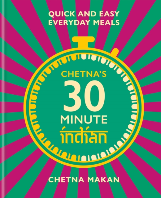 Chetna's 30-minute Indian : Quick and easy everyday meals, Hardback Book