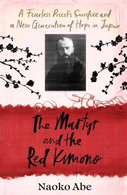 The Martyr and the Red Kimono : A Fearless Priest’s Sacrifice and A New Generation of Hope in Japan, Hardback Book