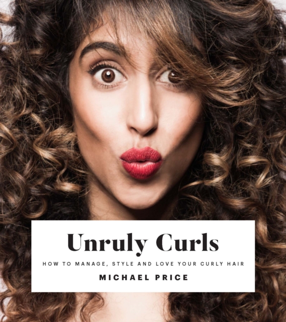 Unruly Curls : How to manage, style and love your curly hair, Hardback Book
