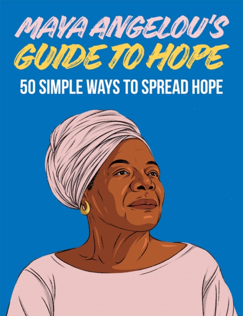 Maya Angelou's Guide to Hope : 50 Simple Ways to Spread Hope, Hardback Book