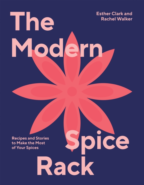 The Modern Spice Rack : Recipes and Stories to Make the Most of Your Spices, Hardback Book