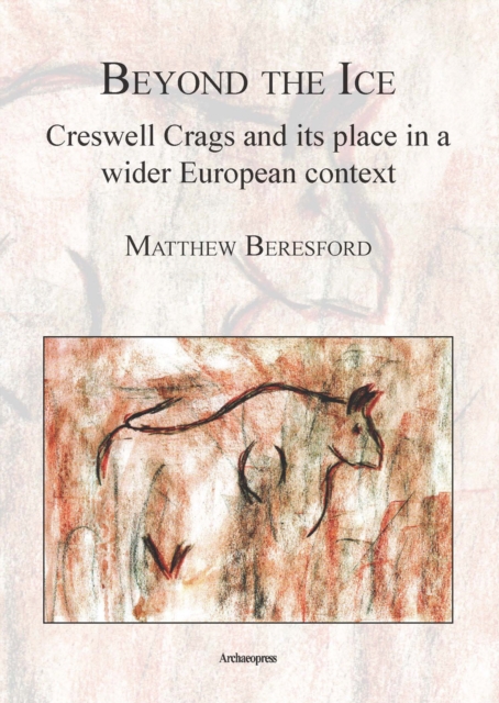 Beyond the Ice: Creswell Crags and its place in a wider European context, PDF eBook