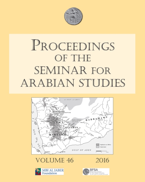 Proceedings of the Seminar for Arabian Studies Volume 46, 2016 : Papers from the forty-seventh meeting of the  Seminar for Arabian Studies held at the British Museum, London, 24 to 26 July 2015, PDF eBook