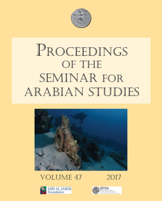 Proceedings of the Seminar for Arabian Studies Volume 47 2017 : Papers from the fiftieth meeting of the Seminar for Arabian Studies held at the British Museum, London, 29 to 31 July 2016, Paperback / softback Book
