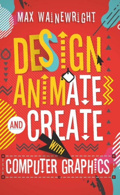 Design, Animate and Create with Computer Graphics, Paperback / softback Book
