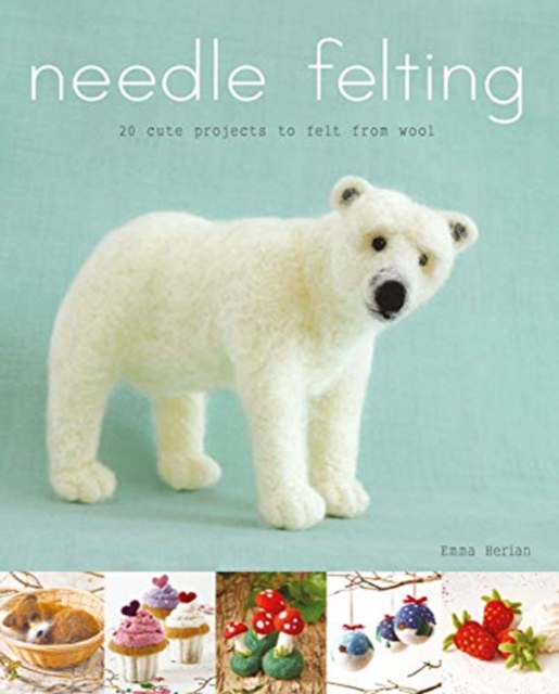 Needle Felting : 20 Cute Projects to Felt From Wool, Paperback / softback Book