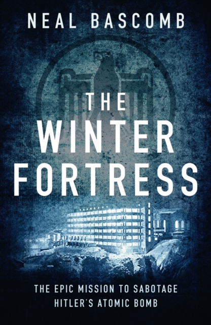 The Winter Fortress : The Epic Mission to Sabotage Hitler's Atomic Bomb, Hardback Book