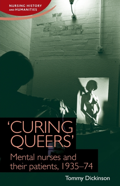 'Curing Queers' : Mental Nurses and Their Patients, 1935-74, Paperback / softback Book