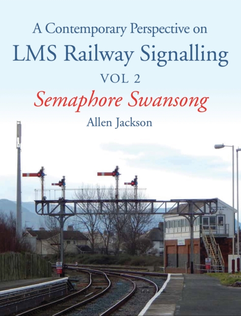 Contemporary Perspective on LMS Railway Signalling Vol 2 : Semaphore Swansong, Paperback / softback Book
