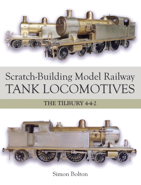 Scratch-Building Model Railway Tank Locomotives : The Tilbury 4-4-2, Paperback / softback Book