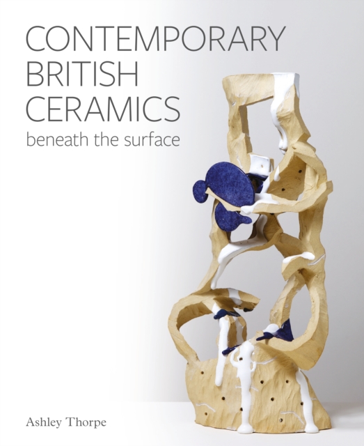Contemporary British Ceramics : Beneath the Surface, Hardback Book