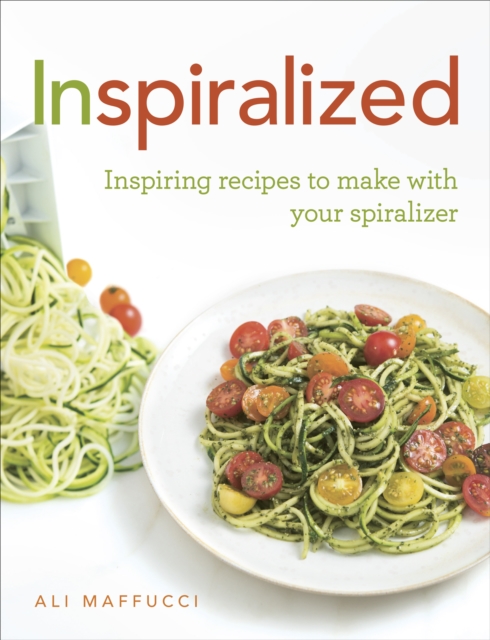 Inspiralized : Inspiring recipes to make with your spiralizer, Paperback / softback Book