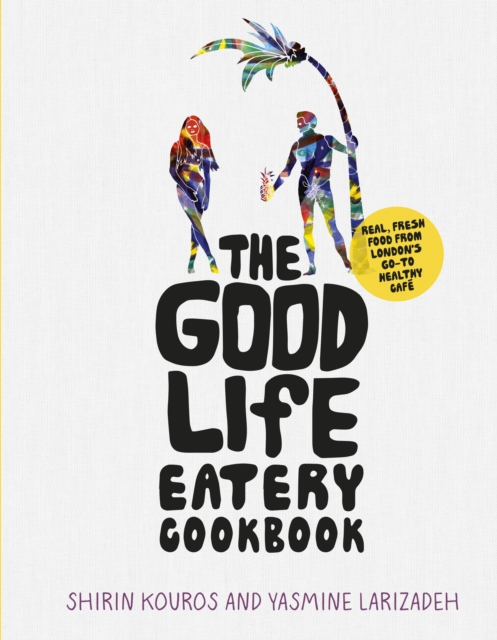 The Good Life Eatery Cookbook : Real, fresh food from London's go-to healthy cafe, Hardback Book