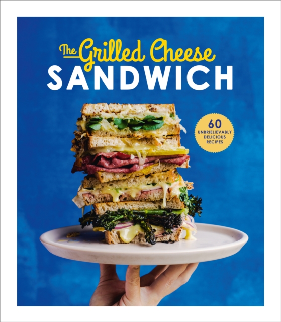 The Grilled Cheese Sandwich : 60 Unbrielievably Delicious Recipes, Hardback Book