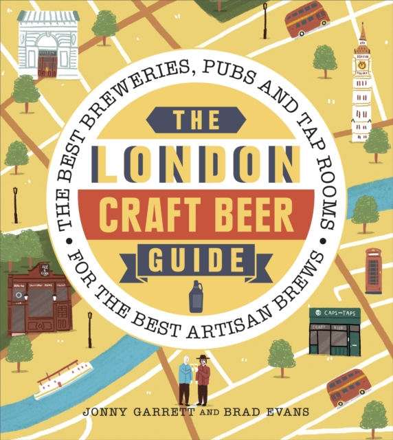 The London Craft Beer Guide : The best breweries, pubs and tap rooms for the best artisan brews, Paperback / softback Book