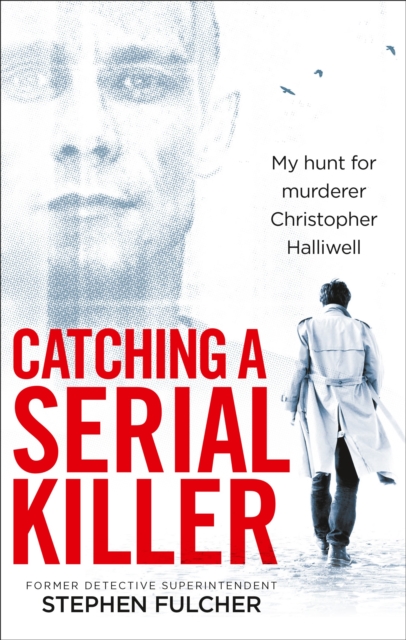 Catching a Serial Killer : My hunt for murderer Christopher Halliwell, subject of the ITV series A Confession, Paperback / softback Book
