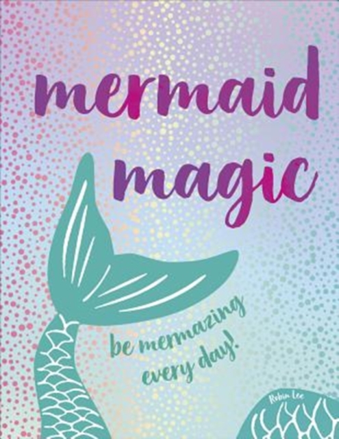Mermaid Magic : Be Mermazing Every Day!, Hardback Book