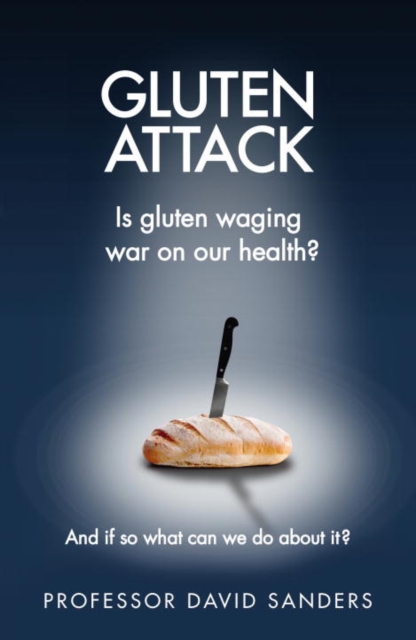 Gluten Attack : Is Gluten waging war on our health? And if so what can we do about it?, Paperback / softback Book