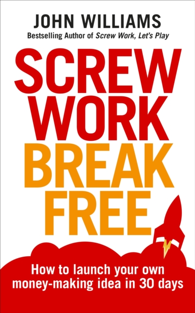 Screw Work Break Free : How to launch your own money-making idea in 30 days, Paperback / softback Book