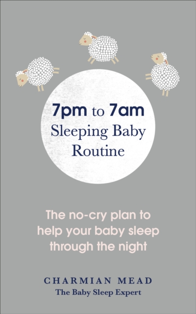 7pm to 7am Sleeping Baby Routine : The no-cry plan to help your baby sleep through the night, Paperback / softback Book