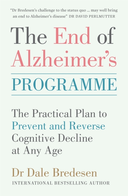 The End of Alzheimer's Programme : The Practical Plan to Prevent and Reverse Cognitive Decline at Any Age, Paperback / softback Book