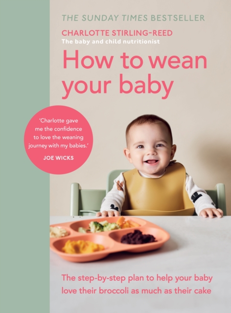 How to Wean Your Baby : The step-by-step plan to help your baby love their broccoli as much as their cake, Hardback Book